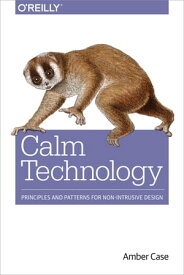 Calm Technology Principles and Patterns for Non-Intrusive Design【電子書籍】[ Amber Case ]