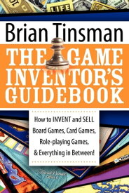 The Game Inventor's Guidebook How to Invent and Sell Board Games, Card Games, Role-Playing Games, & Everything in Between!【電子書籍】[ Brian Tinsman ]