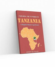 Exploring the Wonders of Tanzania: A Singular Planet Experience【電子書籍】[ Henry M. Hurst ]