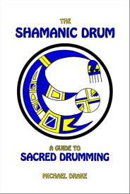 The Shamanic Drum: A Guide to Sacred Drumming【電子書籍】[ Michael Drake ]