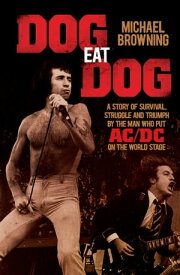 Dog Eat Dog A story of survival, struggle and triumph by the man who put AC/DC on the world stage【電子書籍】[ Michael Browning ]