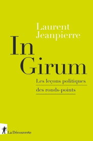 In Girum - Les le?ons politiques des ronds-points【電子書籍】[ Laurent Jeanpierre ]