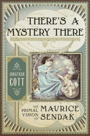 There's a Mystery There The Primal Vision of Maurice Sendak【電子書籍】[ Jonathan Cott ]