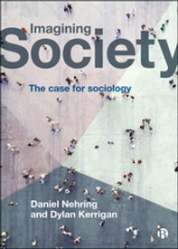 Imagining Society The Case for Sociology【電子書籍】[ Nehring, Daniel ]