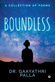 Boundless A Collection of Poems【電子書籍】[ Dr. Gaayathri Palla ]