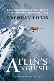 Atlin's Anguish Bush Pilot Theresa Bond and the Crash of Taku Air Flight 2653【電子書籍】[ Brendan Lillis ]