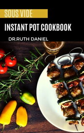 The Sous Vide Instant Pot Cookbook DISCOVER SEVERAL DELICOUS AND EASY SOUS VIDE RECIPES【電子書籍】[ Dr. Ruth Daniel ]