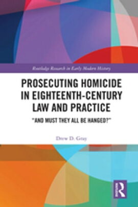 Prosecuting Homicide in Eighteenth-Century Law and Practice ��And Must They All Be Hanged?��