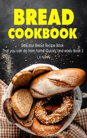 Bread Cookbook Delicious Bread Recipe Book That you can do from home Quickly and easily Book 3【電子書籍】[ L.K. lovely ]