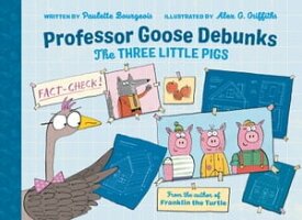 Professor Goose Debunks The Three Little Pigs【電子書籍】[ Paulette Bourgeois ]