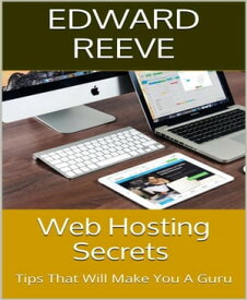 Web Hosting Secrets Tips That Will Make You A Guru【電子書籍】[ Edward Reeve ]