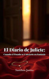 El Diario de Juliete: Cuando el Pasado se Convierte en Fantas?a【電子書籍】[ Sasithon Junita ]