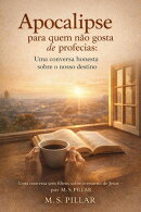 Apocalipse para quem não gosta de profecias: Uma conversa honesta sobre o nosso destino. Uma conversa sem filtros sobre o retorno de Jesus – por M. S. Pillar