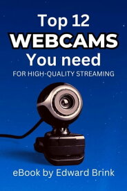 The Top 12 Webcams You Need for High-Quality Streaming【電子書籍】[ Edward Brink ]