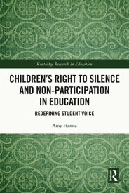 Children’s Right to Silence and Non-Participation in Education Redefining Student Voice【電子書籍】[ Amy Hanna ]
