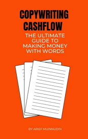 Copywriting Cashflow The Ultimate Guide To Making Money With Words【電子書籍】[ Arief Muinnudin ]