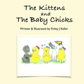 The Kittens and The Baby Chicks Mikey, Greta & Friends Series【電子書籍】[ Finley J Keller ]