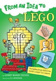 From an Idea to Lego The Building Bricks Behind the World's Largest Toy Company【電子書籍】[ Lowey Bundy Sichol ]