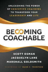 Becoming Coachable Unleashing the Power of Executive Coaching to Transform Your Leadership and Life【電子書籍】[ Scott Osman ]