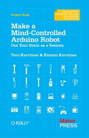 Make a Mind-Controlled Arduino Robot Use Your Brain as a Remote【電子書籍】[ Tero Karvinen ]
