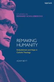 Remaking Humanity Embodiment and Hope in Catholic Theology【電子書籍】[ Dr Adam Beyt ]