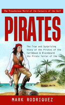 Pirates: The Treacherous World of the Corsairs of the Gulf (The True and Surprising Story of the Pirates of the Caribbean & Blackbeard the Pirate Terror of the Sea)