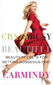 Crazy Busy Beautiful Beauty Secrets for Getting Gorgeous Fast【電子書籍】[ Carmindy ]