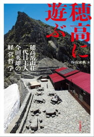 穂高に遊ぶ 穂高岳山荘二代目主人 今田英雄の経営哲学【電子書籍】[ 谷山 宏典 ]