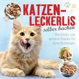 Katzenleckerlis selber backen Nat?rliche und gesunde Snacks f?r Katzen【電子書籍】[ Nina Engels ]
