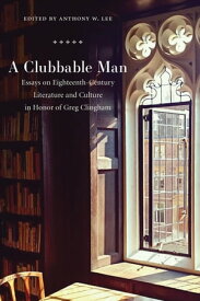 A Clubbable Man Essays on Eighteenth-Century Literature and Culture in Honor of Greg Clingham【電子書籍】[ Philip Smallwood ]