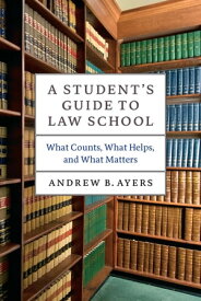 A Student's Guide to Law School What Counts, What Helps, and What Matters【電子書籍】[ Andrew B. Ayers ]
