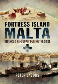 Fortress Islands Malta Defence & Re-Supply During the Siege【電子書籍】[ Peter Jacobs ]