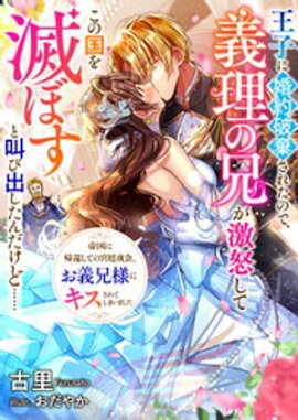 王子に婚約破棄されたので、義理の兄が激怒してこの国を滅ぼすと叫び出したんだけど……　帝国に帰還しての宮廷夜会、お義兄様にキスされてしまいました 