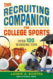 The Recruiting Companion for College Sports: Over 100 Winning Tips【電子書籍】[ Laurie Richter ]