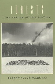 Forests The Shadow of Civilization【電子書籍】[ Robert Pogue Harrison ]
