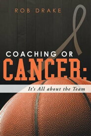 Coaching or Cancer: Its All About the Team【電子書籍】[ Rob Drake ]