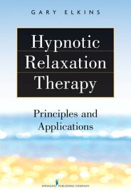 Hypnotic Relaxation Therapy Principles and Applications【電子書籍】[ Gary Elkins, PhD, ABPP, ABPH ]