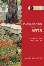 Placemaking and the Arts Cultivating the Christian Life【電子書籍】[ Jennifer Allen Craft ]