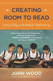 Creating Room to Read A Story of Hope in the Battle for Global Literacy【電子書籍】[ John Wood ]