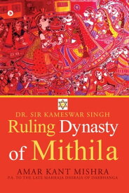 Ruling Dynasty Of Mithila Dr.Sir Kameswar Singh【電子書籍】[ Amar Kant Mishra ]