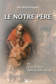 Le Notre P?re ou la rencontre dans le lieu secret【電子書籍】[ Jean-Michel Bourgois ]