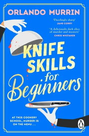 Knife Skills for Beginners A gripping, irresistible murder mystery from a Masterchef semi-finalist. In this cookery school, murder is on the menu【電子書籍】[ Orlando Murrin ]