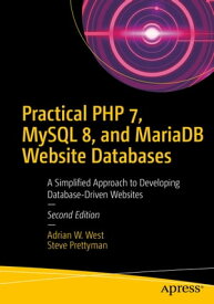Practical PHP 7, MySQL 8, and MariaDB Website Databases A Simplified Approach to Developing Database-Driven Websites【電子書籍】[ Adrian W. West ]