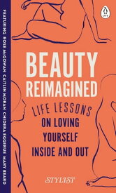 Beauty Reimagined Life lessons on loving yourself inside and out【電子書籍】[ Stylist Magazine ]