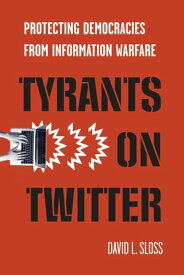 Tyrants on Twitter Protecting Democracies from Information Warfare【電子書籍】[ David L. Sloss ]