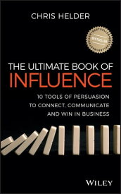 The Ultimate Book of Influence 10 Tools of Persuasion to Connect, Communicate, and Win in Business【電子書籍】[ Chris Helder ]