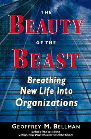 The Beauty of the Beast Breathing New Life Into Organizations【電子書籍】[ Geoffrey M Bellman ]