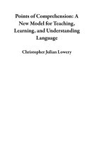 Points of Comprehension: A New Model for Teaching, Learning, and Understanding Language
