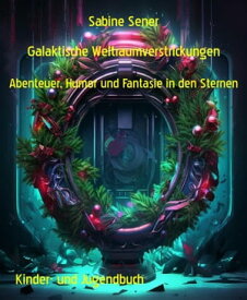 Galaktische Weltraumverstrickungen Abenteuer, Humor und Fantasie in den Sternen【電子書籍】[ Sabine Sener ]