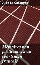 M?moires non posthumes d'un sportsman fran?ais【電子書籍】[ D. de La Cassagne ]